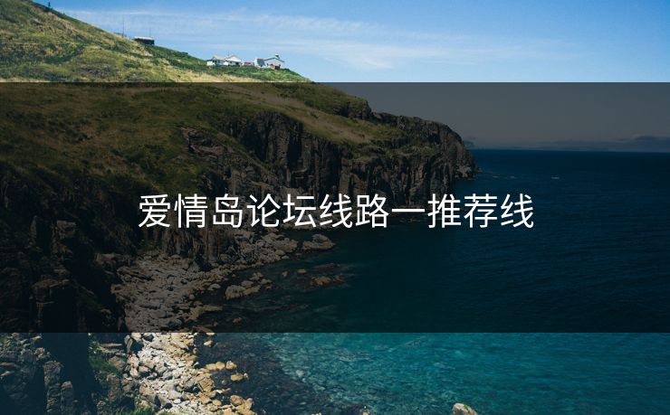 爱情岛论坛线路一推荐线