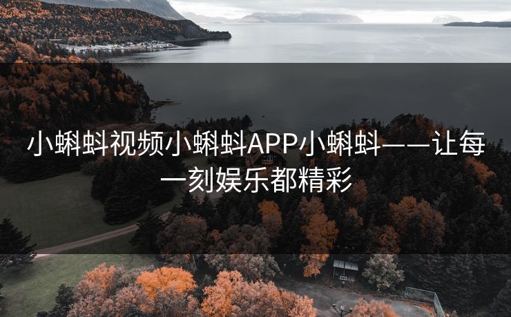 小蝌蚪视频小蝌蚪APP小蝌蚪——让每一刻娱乐都精彩